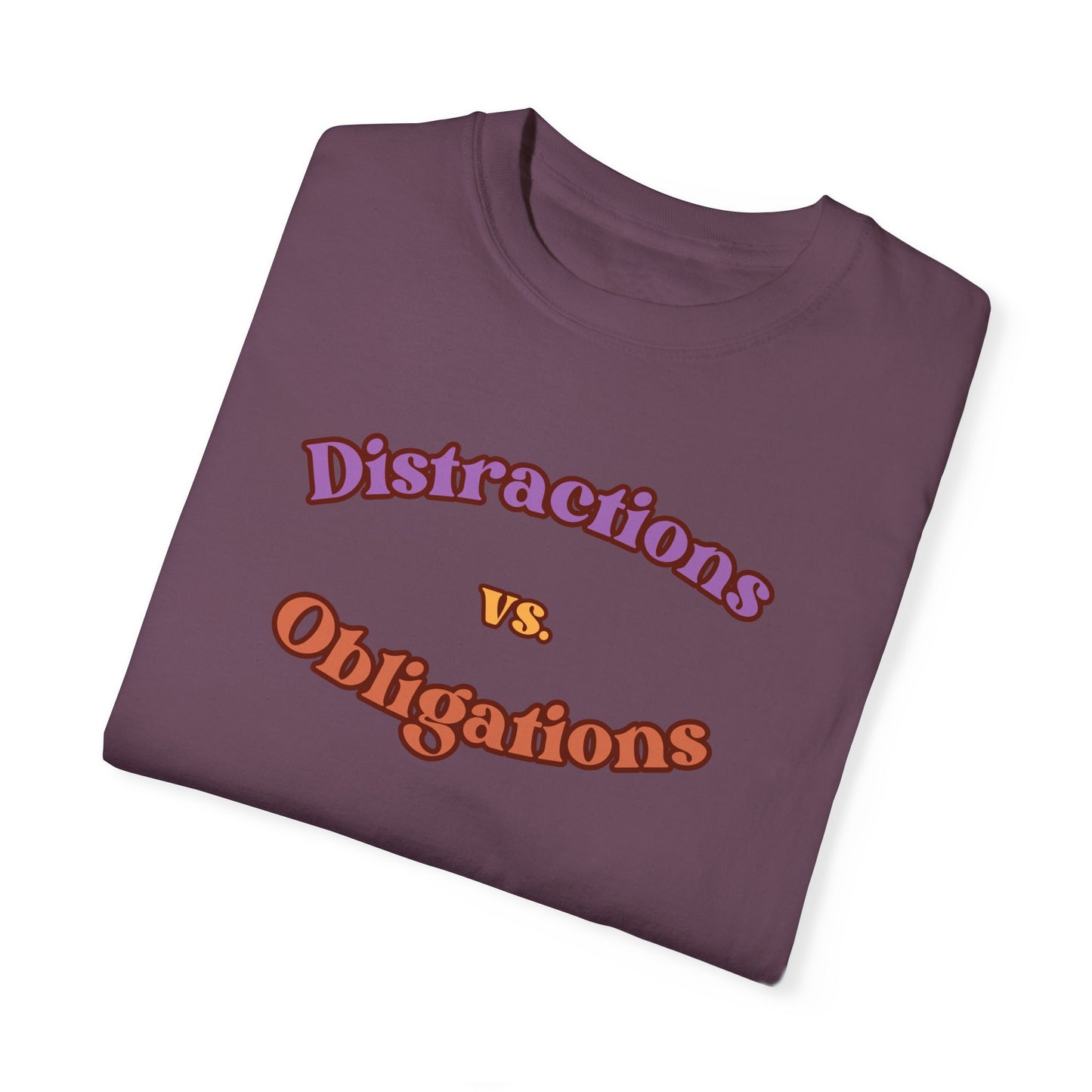 Distractions vs Obligations  Unisex Garment-Dyed T-shirt
