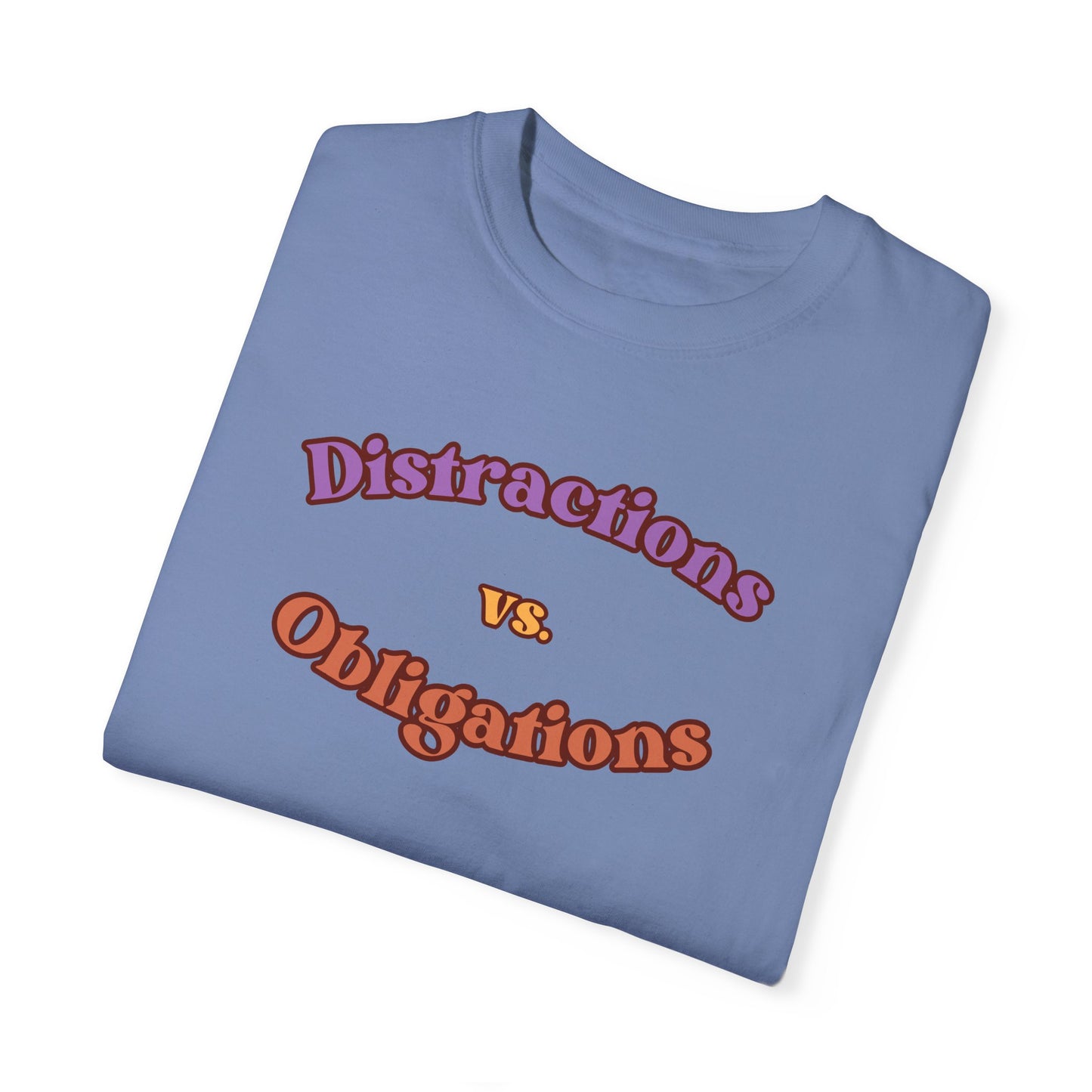 Distractions vs Obligations  Unisex Garment-Dyed T-shirt