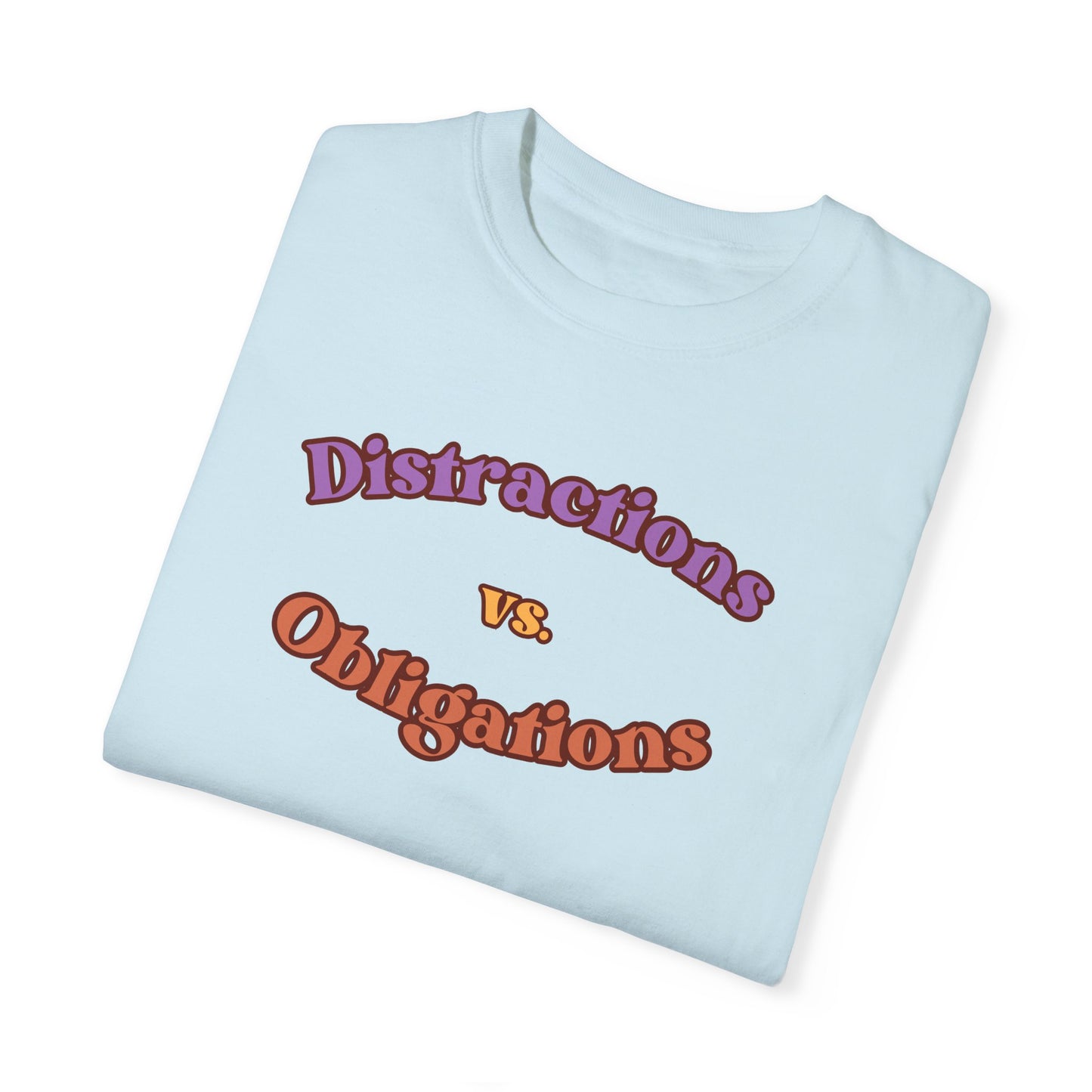 Distractions vs Obligations  Unisex Garment-Dyed T-shirt