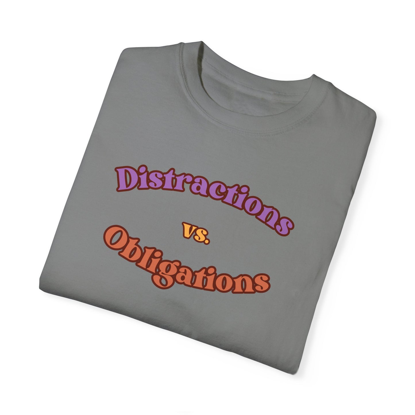 Distractions vs Obligations  Unisex Garment-Dyed T-shirt