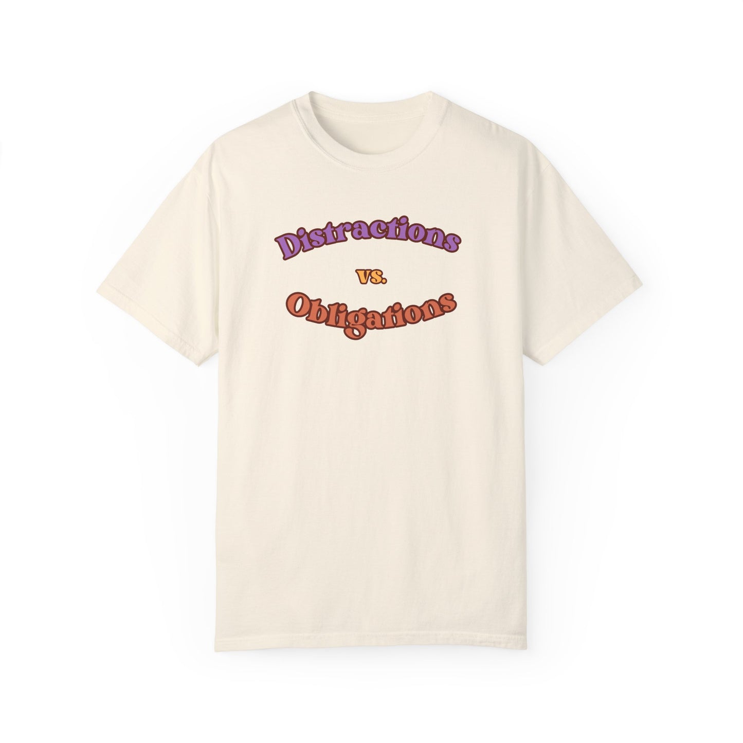 Distractions vs Obligations  Unisex Garment-Dyed T-shirt