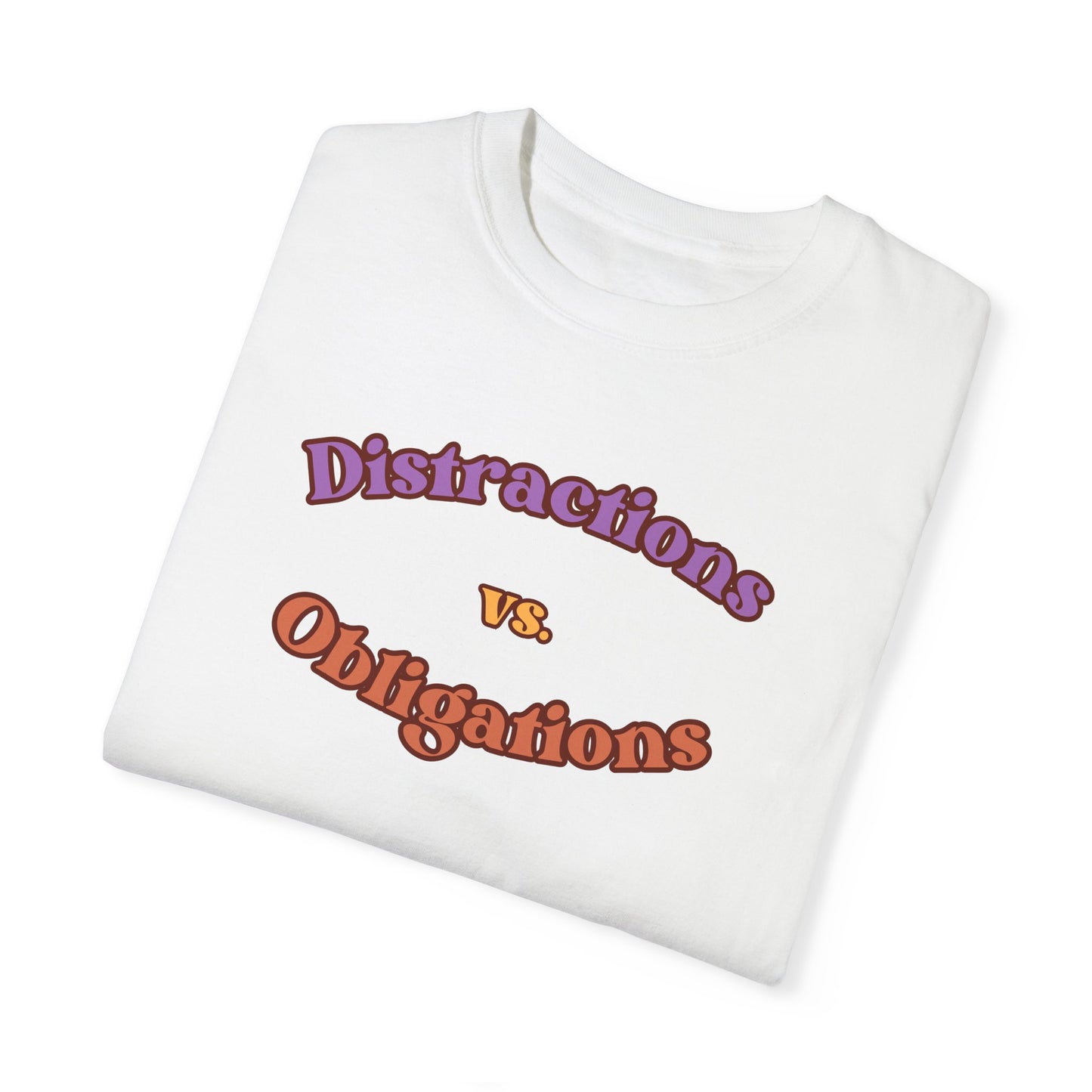 Distractions vs Obligations  Unisex Garment-Dyed T-shirt