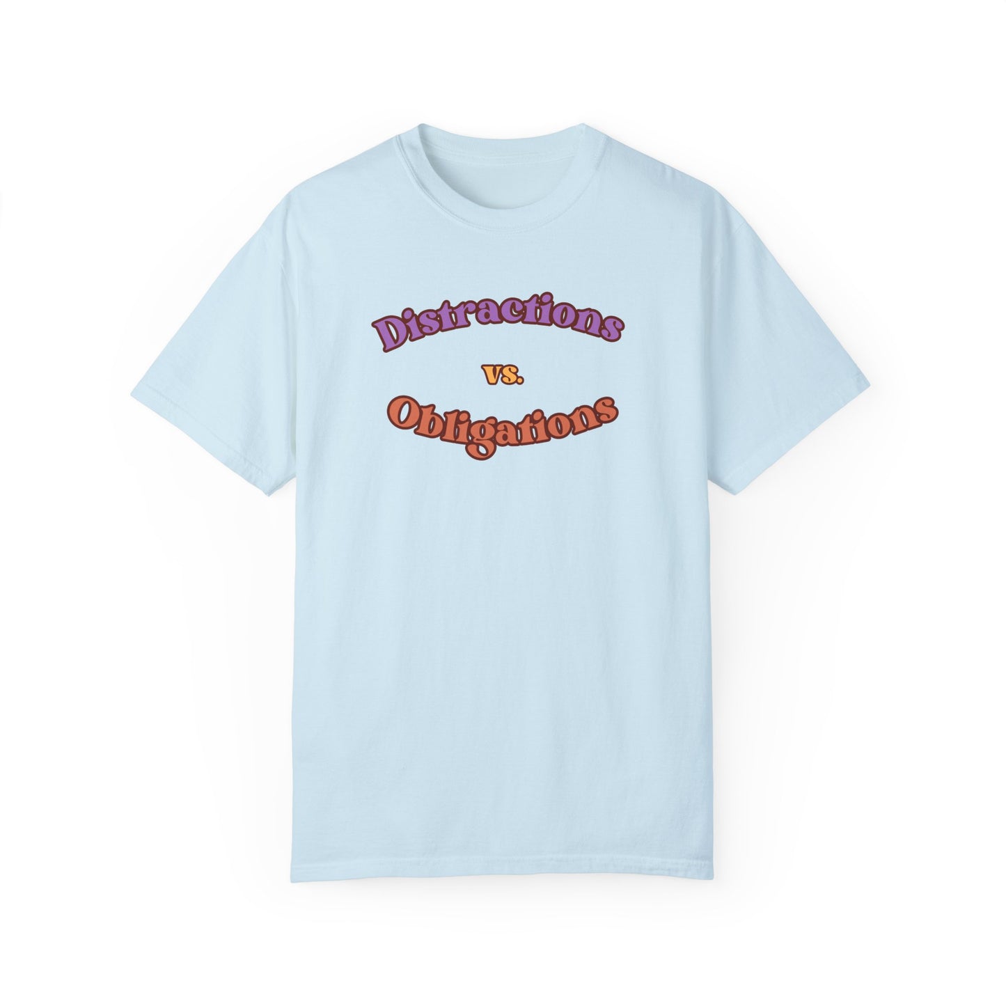 Distractions vs Obligations  Unisex Garment-Dyed T-shirt