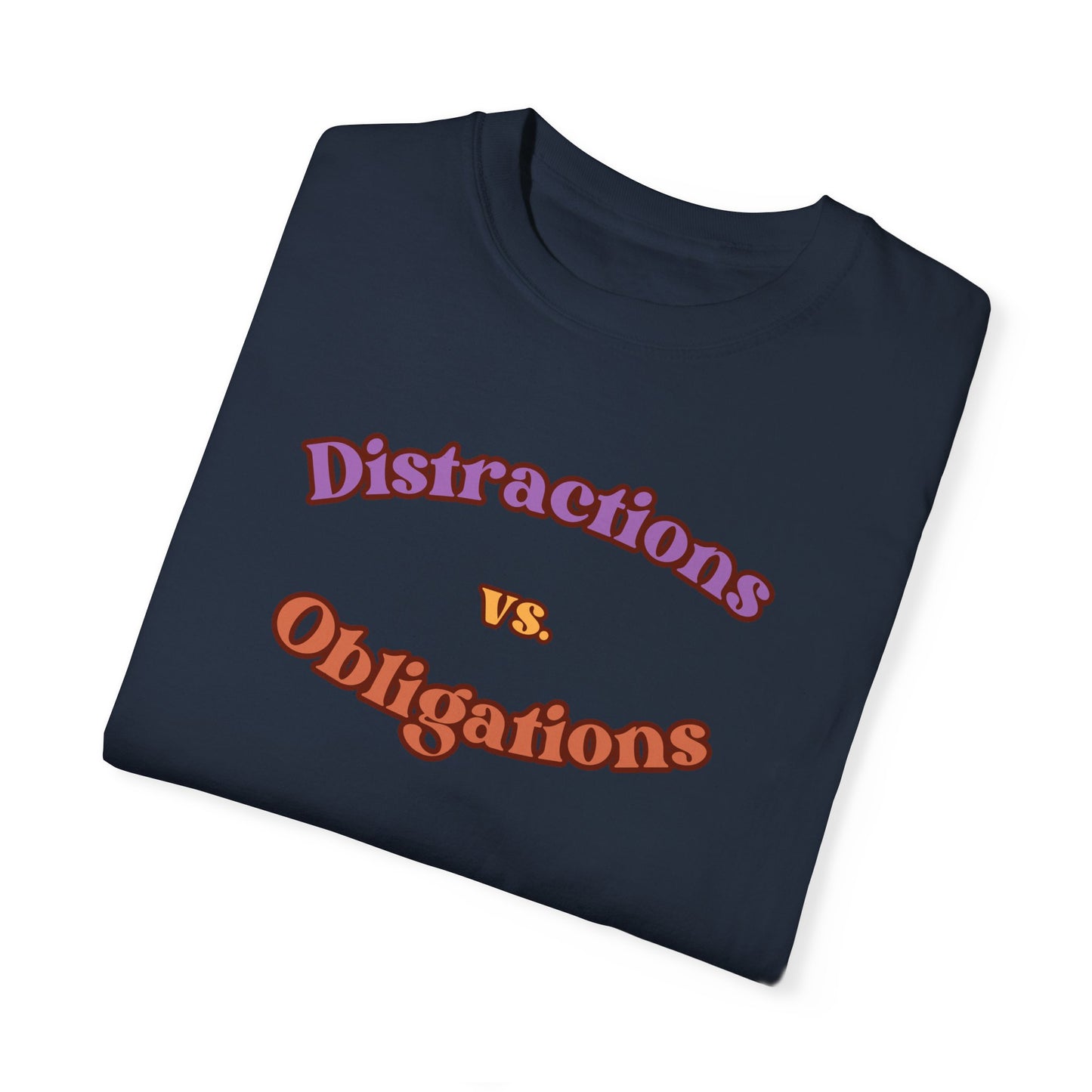 Distractions vs Obligations  Unisex Garment-Dyed T-shirt