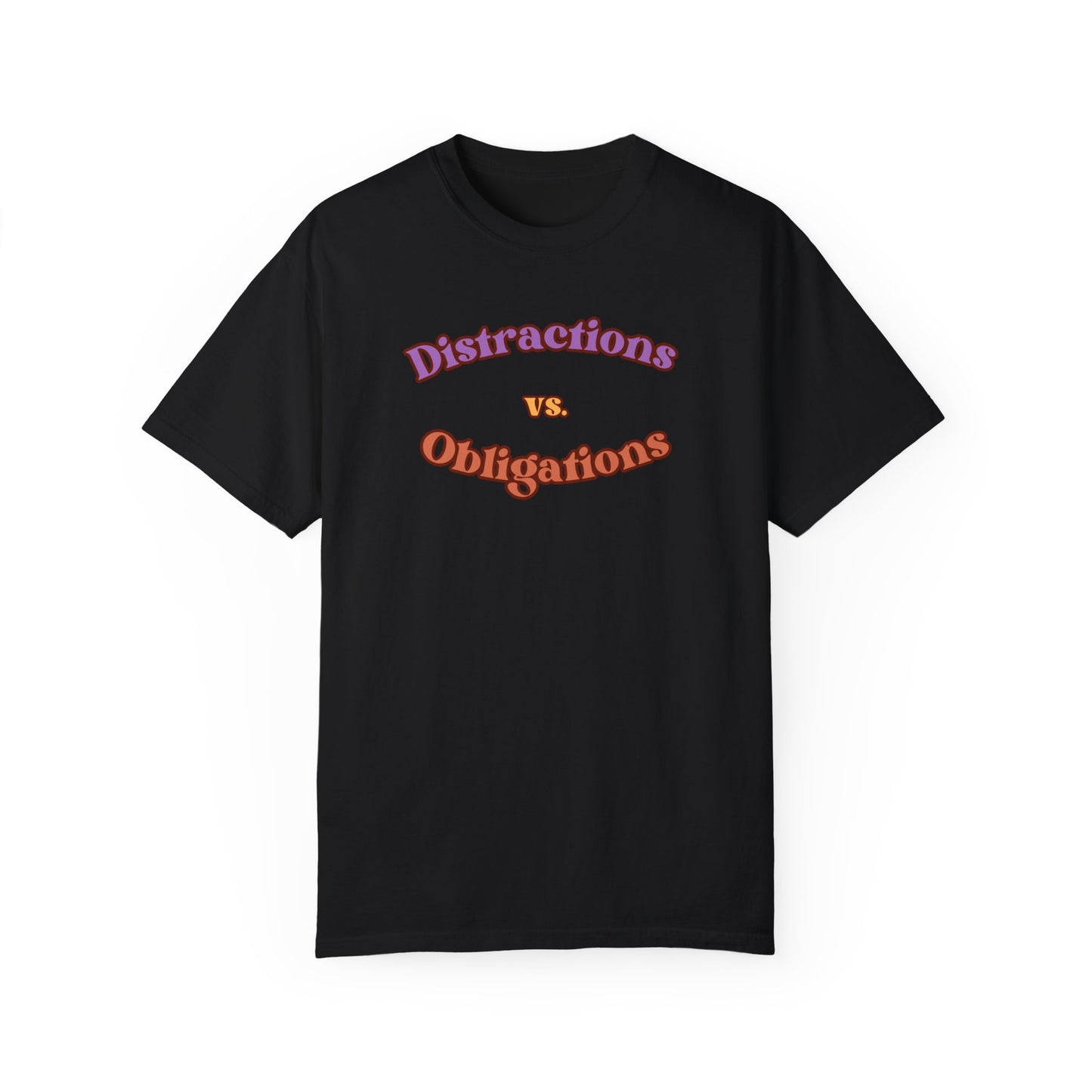 Distractions vs Obligations  Unisex Garment-Dyed T-shirt