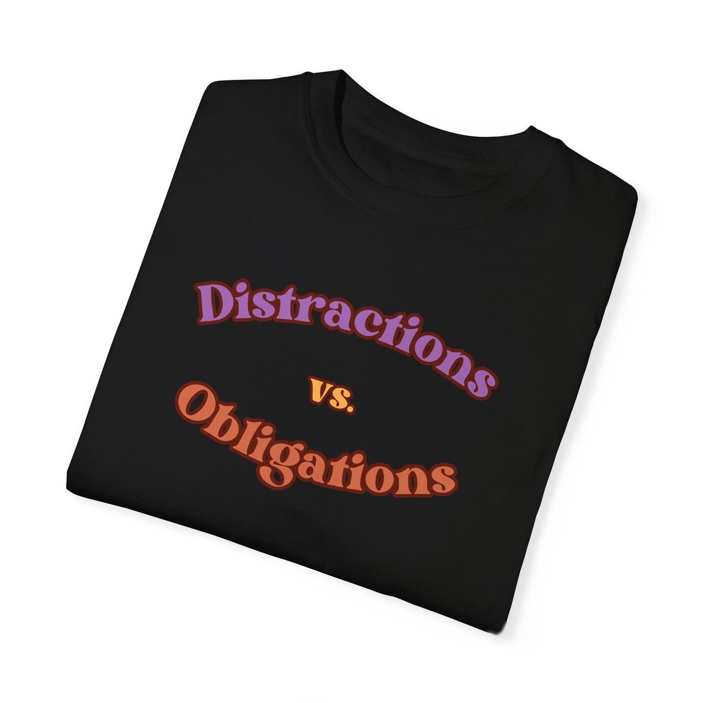 Distractions vs Obligations  Unisex Garment-Dyed T-shirt