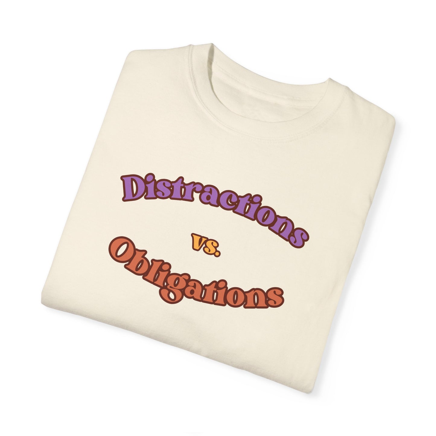 Distractions vs Obligations  Unisex Garment-Dyed T-shirt